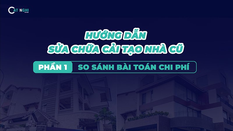 So Sánh Chi Phí Giữa Cải Tạo Nhà Cũ hoặc Xây Mới