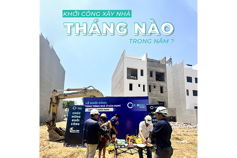 KHỞI CÔNG XÂY NHÀ THÁNG NÀO TRONG NĂM?
