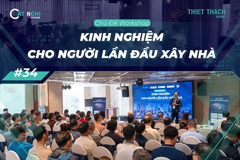 WORKSHOP LẦN 34 "KINH NGHIỆM CHO NGƯỜI LẦN ĐẦU XÂY NHÀ"